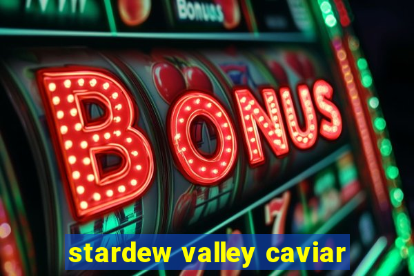 stardew valley caviar